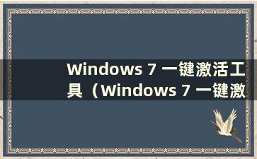 Windows 7 一键激活工具（Windows 7 一键激活工具下载）
